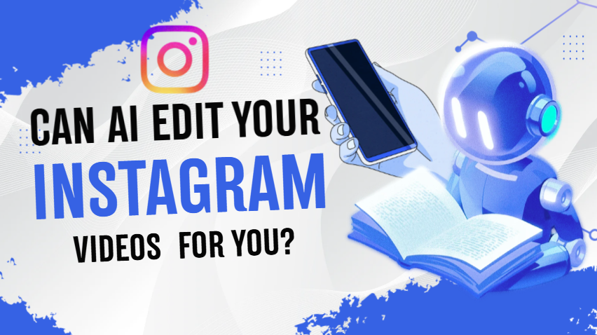 Can AI Edit Your Instagram Videos for You? What It Can and Can't Do