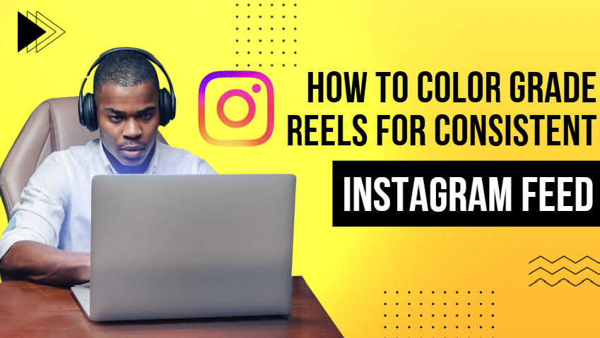 How to Color Grade Reels So Your Instagram Feed Looks Consistent?
